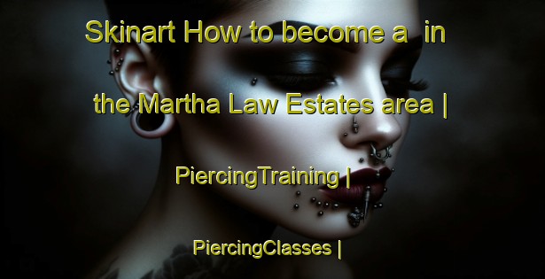 Skinart How to become a  in the Martha Law Estates area | PiercingTraining | PiercingClasses | SkinartTraining-United States